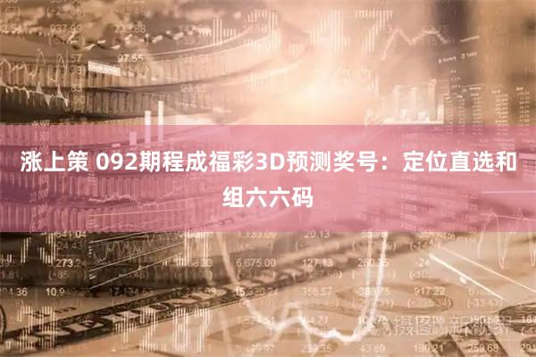 涨上策 092期程成福彩3D预测奖号:定位直选和组六六码
